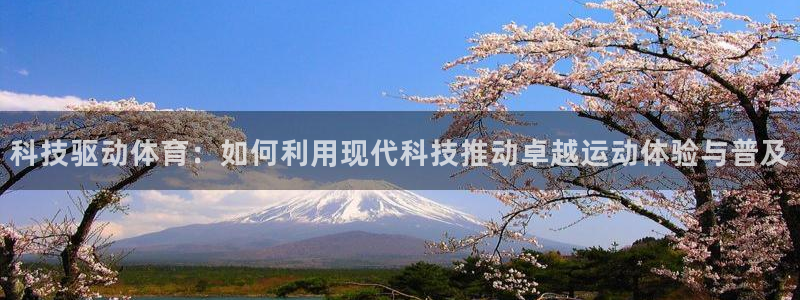 oety欧亿：科技驱动体育：如何利用现代科技推动卓越运动体验与普及